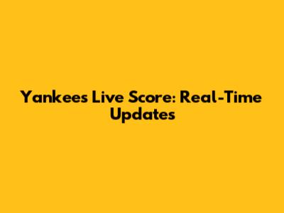 Yankees Live Score: Real-Time Updates