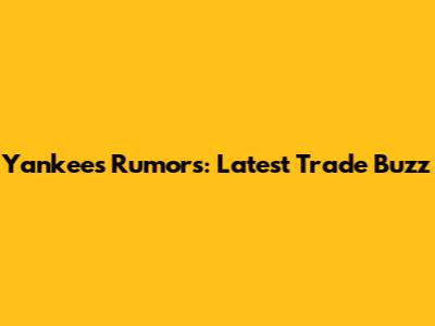 Yankees Rumors: Latest Trade Buzz