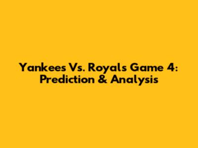 Yankees Vs. Royals Game 4: Prediction & Analysis