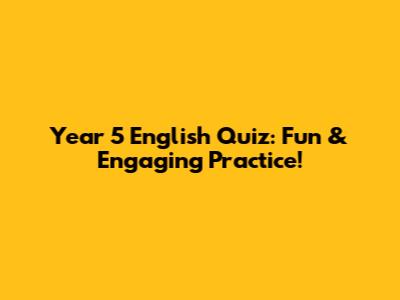 Year 5 English Quiz: Fun & Engaging Practice!