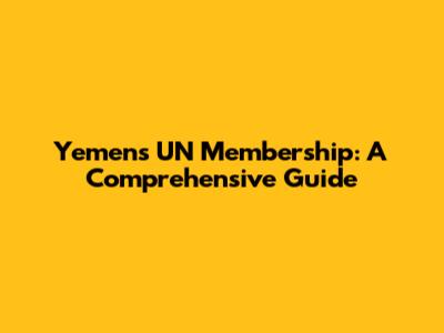 Yemen's UN Membership: A Comprehensive Guide