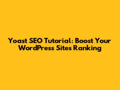 Yoast SEO Tutorial: Boost Your WordPress Site's Ranking