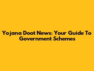 Yojana Doot News: Your Guide To Government Schemes