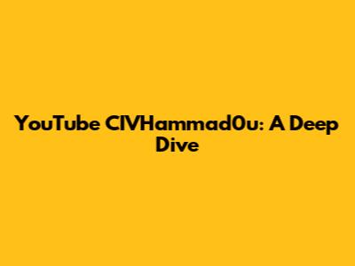 YouTube CIVHammad0u: A Deep Dive