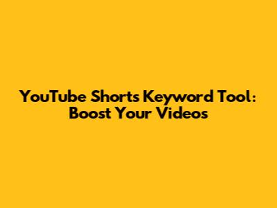 YouTube Shorts Keyword Tool: Boost Your Videos