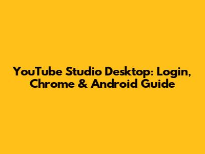 YouTube Studio Desktop: Login, Chrome & Android Guide