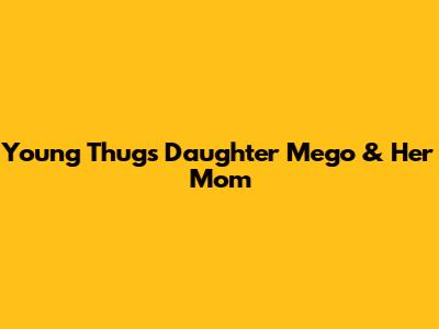 Young Thug's Daughter Mego & Her Mom