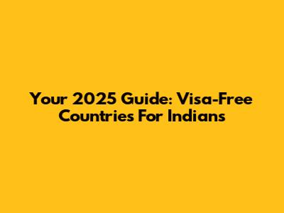 Your 2025 Guide: Visa-Free Countries For Indians