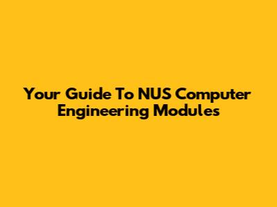 Your Guide To NUS Computer Engineering Modules