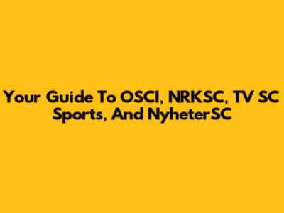 Your Guide To OSCI, NRKSC, TV SC Sports, And NyheterSC