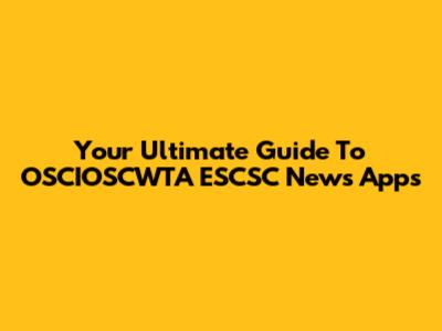 Your Ultimate Guide To OSCIOSCWTA ESCSC News Apps