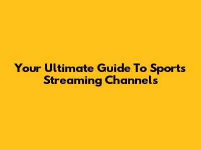 Your Ultimate Guide To Sports Streaming Channels