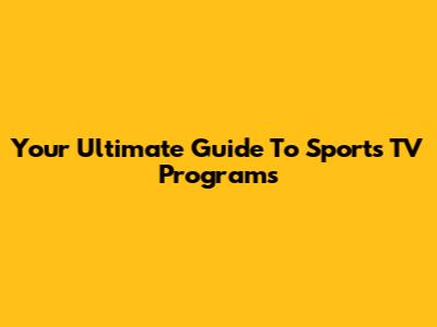 Your Ultimate Guide To Sports TV Programs