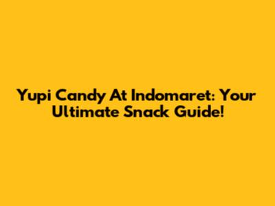 Yupi Candy At Indomaret: Your Ultimate Snack Guide!