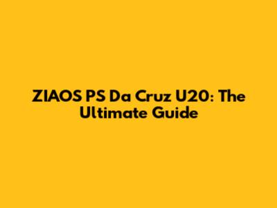 ZIAOS PS Da Cruz U20: The Ultimate Guide