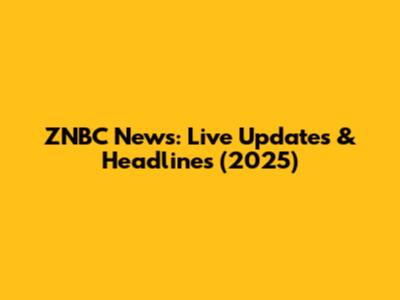 ZNBC News: Live Updates & Headlines (2025)