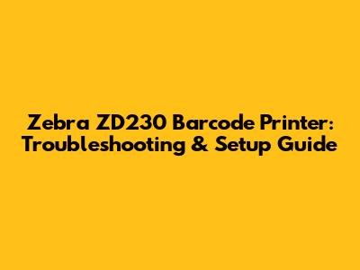 Zebra ZD230 Barcode Printer: Troubleshooting & Setup Guide