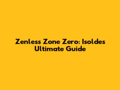 Zenless Zone Zero: Isolde's Ultimate Guide