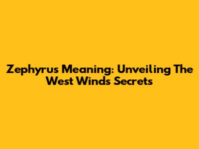 Zephyrus Meaning: Unveiling The West Wind's Secrets