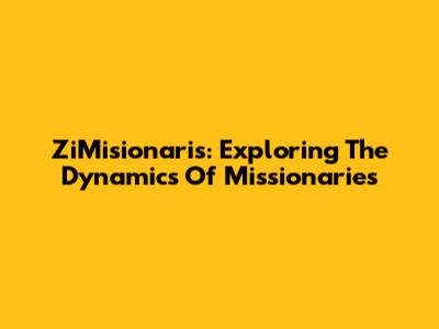 ZiMisionaris: Exploring The Dynamics Of Missionaries