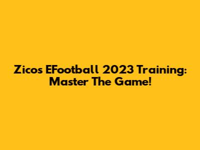 Zico's EFootball 2023 Training: Master The Game!