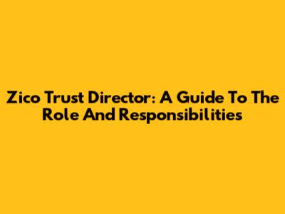 Zico Trust Director: A Guide To The Role And Responsibilities