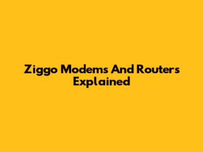 Ziggo Modems And Routers Explained