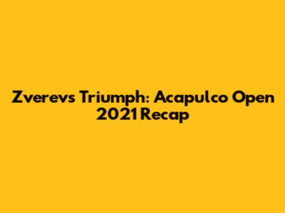Zverev's Triumph: Acapulco Open 2021 Recap