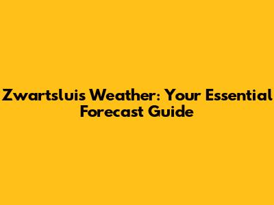 Zwartsluis Weather: Your Essential Forecast Guide